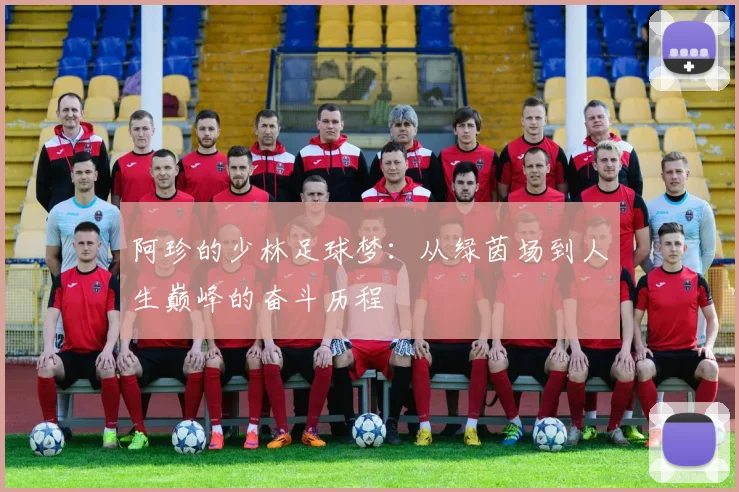 阿珍的少林足球梦：从绿茵场到人生巅峰的奋斗历程