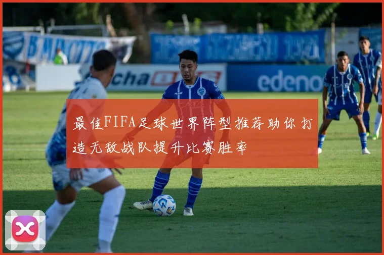 最佳FIFA足球世界阵型推荐助你打造无敌战队提升比赛胜率