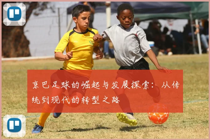 京巴足球的崛起与发展探索：从传统到现代的转型之路