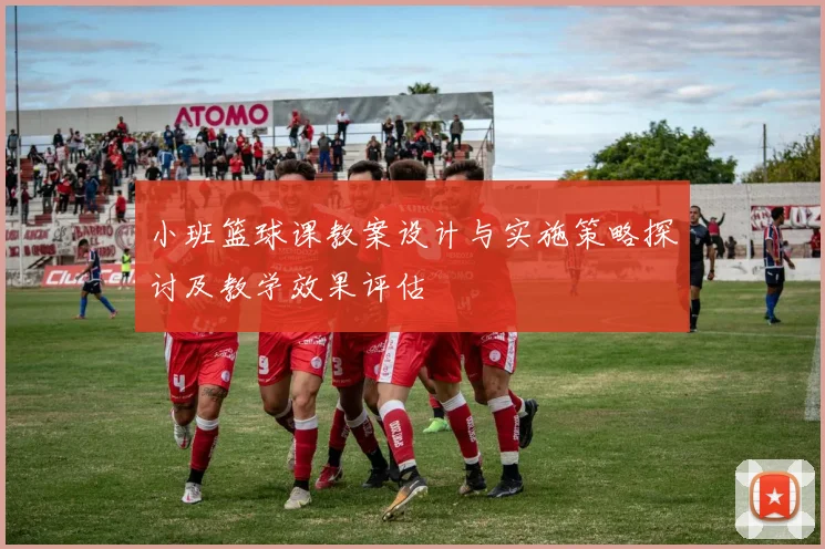 小班篮球课教案设计与实施策略探讨及教学效果评估