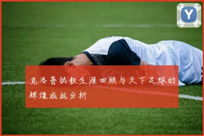 克洛普执教生涯回顾与天下足球的辉煌成就分析